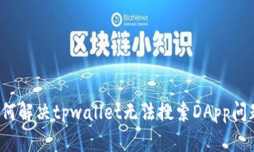 如何解决tpwallet无法搜索DApp问题？