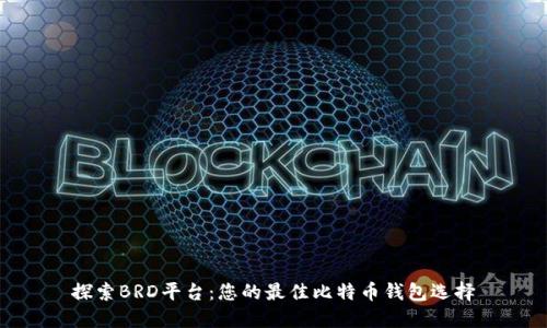 探索BRD平台：您的最佳比特币钱包选择