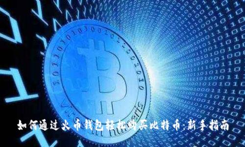 如何通过火币钱包轻松购买比特币：新手指南
