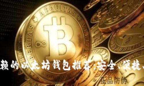 最值得信赖的以太坊钱包推荐：安全、便捷、最优选择