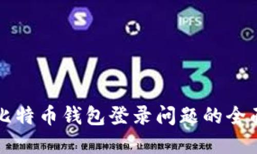 解决比特币钱包登录问题的全面指南