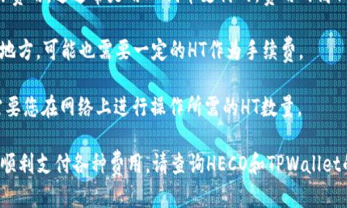 为了使用TPWallet（一个去中心化钱包）与Heco（HECO链上的项目）进行交互，您需要一定数量的HT（Huobi Token）。具体需要多少取决于您所要执行的操作，比如：

1. **交易费用**：在HECO链上进行交易时，您需要支付交易费用，这通常是用HT代币支付的。费用的高低与网络拥堵情况和交易的复杂性有关。

2. **资产提现**：如果您打算从TPWallet提现资产到其他地方，可能也需要一定的HT作为手续费。

3. **参与项目或DApp**：某些去中心化应用（DApp）可能需要您在网络上进行操作所需的HT数量。

通常，建议在您的钱包中保持一定数量的HT，以确保您能够顺利支付各种费用。请查询HECO和TPWallet的具体要求，以确定您需要准备多少HT。