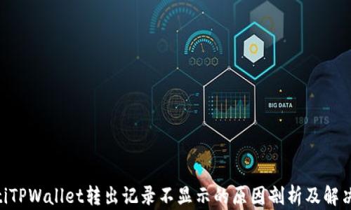 
bipatiTPWallet转出记录不显示的原因剖析及解决方案