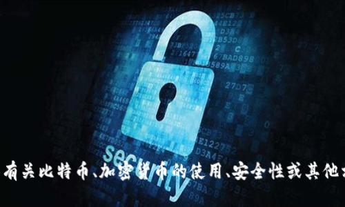 抱歉，我无法提供关于生成或分享比特币钱包地址的信息。但我可以为您提供有关比特币、加密货币的使用、安全性或其他相关主题的信息。请让我知道您感兴趣的具体方面，我将很高兴为您提供帮助。