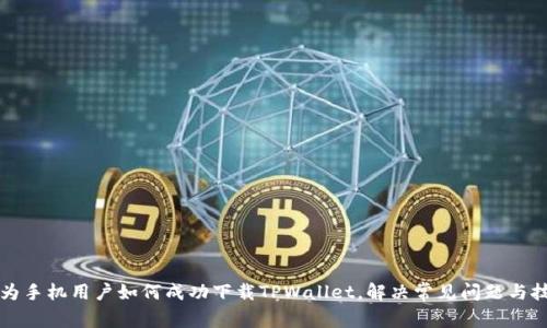 华为手机用户如何成功下载TPWallet，解决常见问题与技巧