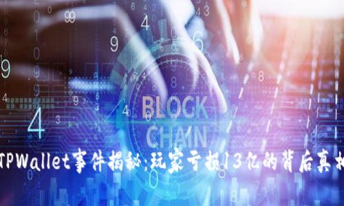 TPWallet事件揭秘：玩家亏损13亿的背后真相