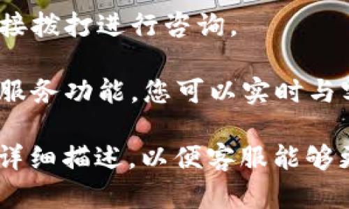 要联系TPWallet的客服，可以通过以下几种方式：

1. **官方网站**：访问TPWallet的官方网站，通常会有“联系我们”页面，提供客服联系方式或在线聊天的入口。

2. **社交媒体**：TPWallet可能在社交媒体平台上有官方账号，如Twitter、Facebook、Telegram等，可以通过这些平台寻求帮助。

3. **电子邮件**：有些平台提供电子邮件地址，您可以发送邮件到提供的客服邮箱，描述您的问题或请求。

4. **客服热线**：检查是否有提供客服电话，可以直接拨打进行咨询。

5. **在线客服**：在其官网上，通常会配备在线客户服务功能，您可以实时与客服人员进行沟通。

确保在联系之前准备好您的账户信息和相关问题的详细描述，以便客服能够更快速地帮助到您。