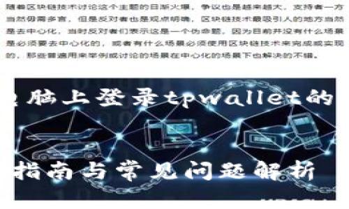 在这里我将为你提供一个关于如何在电脑上登录tpwallet的详细介绍，并提供一些相关问题的探讨。


如何在电脑上轻松登录TPWallet：快速指南与常见问题解析