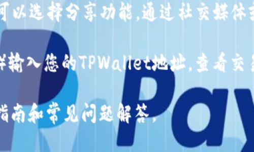 要查看TPWallet地址，您可以按照以下步骤进行操作：

1. **下载TPWallet应用**：首先，确保您已经下载并安装了TPWallet应用程序，该应用可在官方应用商店（如Google Play或Apple App Store）找到。

2. **创建或导入钱包**：如果您是第一次使用TPWallet，您需要创建一个新钱包，或如果您已有钱包，则可以选择导入现有钱包。根据提示设置密码和备份助记词。

3. **访问钱包地址**：一旦进入您的钱包界面，您应该能够看到一系列选项，包括资产、交易、设置等。在资产部分，您通常可以找到您的钱包地址。选择您想要查看的资产（如主流币或代币），点击后就会显示该资产的详细信息，其中包括您的钱包地址。

4. **分享或复制地址**：在地址旁边，通常会有一个“复制”按钮，您可以通过点击它来复制地址。另外，您也可以选择分享功能，通过社交媒体或其他方式分享您的钱包地址。

5. **通过区块链浏览器**：如果您想查找某个特定地址的更多信息，可以使用区块链浏览器（如Etherscan）输入您的TPWallet地址，查看交易记录、余额等信息。

如果您有更多关于TPWallet使用的问题，可以参考TPWallet的官方网站或社区支持，那里会有详细的使用指南和常见问题解答。