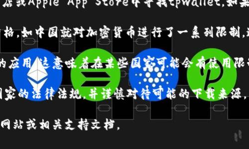 对于“tpwallet”这个应用程序，具体可下载的国家取决于多个因素，包括该应用在各个国家的法律规定、应用市场的政策以及开发者的选择。一般来说，以下几个国家可能会支持下载和使用tpwallet：

1. **国内市场**：如果tpwallet是一个针对中国市场的电子钱包应用，用户通常可以通过国内应用商店如华为应用市场、小米应用商店等进行下载。

2. **国际市场**：对于在国际市场上发布的版本，用户可以在Google Play商店或Apple App Store中寻找tpwallet。如果没有在特定国家或地区提供，用户可能需要寻找其他下载渠道。

3. **政策与合规性**：一些国家对于加密货币和电子钱包的法律法规较为严格，如中国就对加密货币进行了一系列限制。这可能导致某些钱包在中国无法官方下载。

4. **开发者的选择**：有时，开发者可能会选择有针对性的市场来推广他们的应用，这意味着在某些国家可能会有使用限制。

总之，如果用户所在国家没有合法的渠道下载tpwallet，建议用户遵循所在国家的法律法规，并谨慎对待可能的下载来源，以保障自身财产安全。 

如需了解更详细的信息或获取特定国家的支持情况，请参考tpwallet的官方网站或相关支持文档。