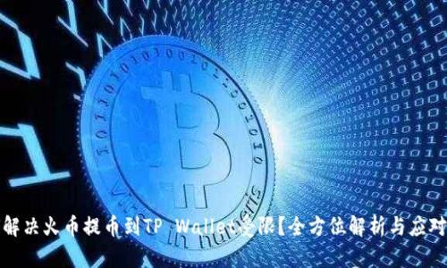 如何解决火币提币到TP Wallet受限？全方位解析与应对策略