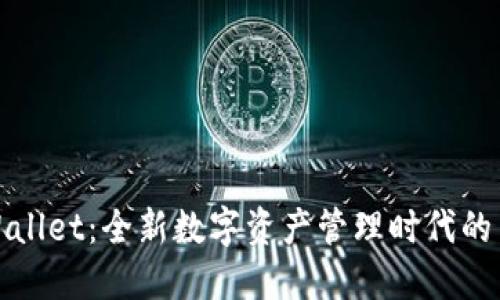 : TPWallet：全新数字资产管理时代的引领者