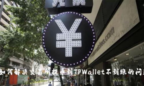 : 如何解决交易所提币到TPWallet不到账的问题？