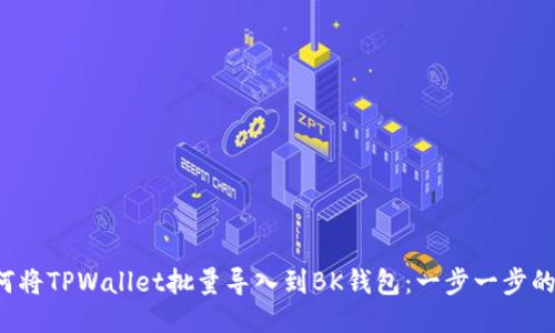  如何将TPWallet批量导入到BK钱包：一步一步的指导