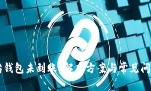 以太坊钱包未到账？解决方案与常见问题解析