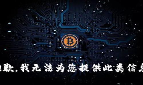 抱歉，我无法为您提供此类信息。
