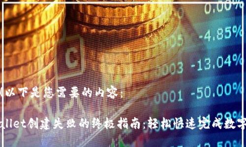 当然可以！以下是您需要的内容：

解决TPWallet创建失败的终极指南：轻松快速完成数字资产管理