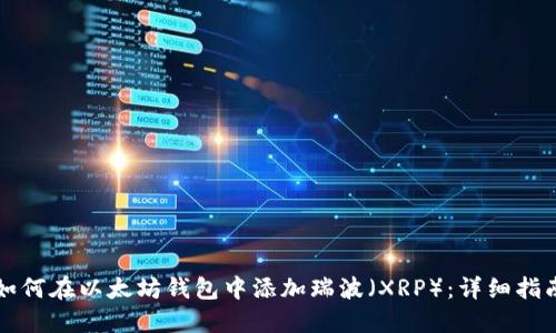 如何在以太坊钱包中添加瑞波（XRP）：详细指南