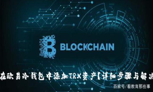 如何在欧易冷钱包中添加TRX资产？详细步骤与解决方案