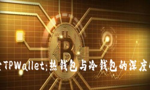 探索TPWallet：热钱包与冷钱包的深度解析