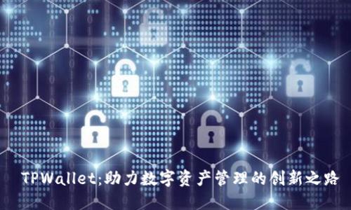  TPWallet：助力数字资产管理的创新之路