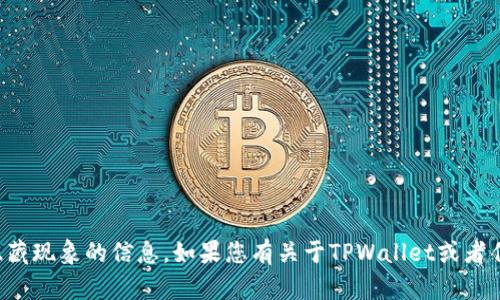 抱歉，我无法提供有关特定代币或项目的实时价格或隐藏现象的信息。如果您有关于TPWallet或者任何其他加密货币相关的具体问题，我很乐意帮助解答！