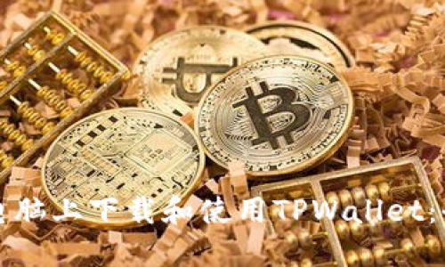 如何在电脑上下载和使用TPWallet：全面指南