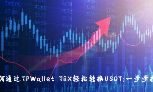 如何通过TPWallet TRX轻松转换USDT：一步步指南