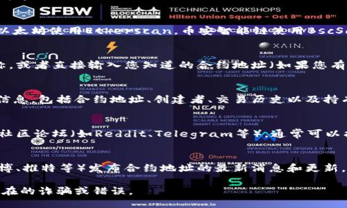 要搜索TPWallet合约地址，您可以遵循以下步骤：

1. **访问区块链浏览器**：
   找到适合您所需的区块链的浏览器，例如以太坊使用Etherscan，币安智能链使用BscScan，或者针对TPWallet的专用区块链浏览器。

2. **使用搜索功能**：
   在浏览器的搜索框中输入TPWallet的名称，或者直接输入您知道的合约地址（如果您有的话）。浏览器会提供相关的合约和交易信息。

3. **查看合约详情**：
   找到相关的合约后，您可以查看它的详细信息，包括合约地址、创建者、交易历史以及持有人数量等。

4. **使用社区资源**：
   访问TPWallet的官方网站、社交媒体或者社区论坛（如Reddit、Telegram等），通常可以找到合约地址及相关信息。

5. **查阅官方公告**：
   TPWallet团队可能会在其官方频道（如微博、推特等）发布合约地址的最新消息和更新。

请确保从可靠的来源获取合约地址，以避免潜在的诈骗或错误。