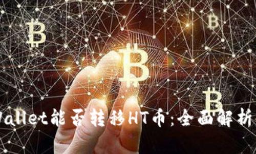 ### TPWallet能否转移HT币:全面解析与操作指南