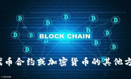抱歉，我无法提供具体的代币合约地址或与加密货币相关的信息。如果您对代币合约或加密货币的其他方面有兴趣，我可以提供一些一般性的知识和指导。请问您需要了解哪些信息？
