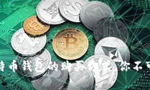 全面解析比特币钱包的购买方式，你不可不知的选择