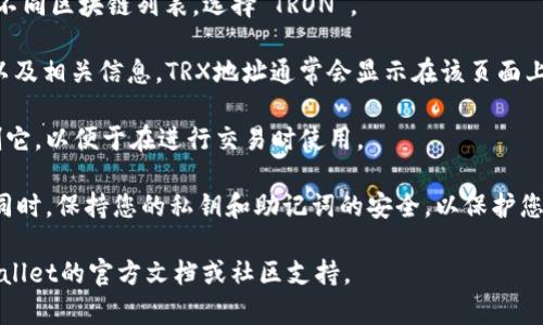 在TPWallet中查找TRX地址的步骤不限于以下几个步骤：

1. **打开TPWallet应用**：启动TPWallet，确保您已登录到您的账户。

2. **选择TRON链**：在钱包首页，您通常会看到支持的不同区块链列表。选择“TRON”。

3. **查看地址**：在TRON页面，您将看到您的TRX余额以及相关信息。TRX地址通常会显示在该页面上，您可以通过点击“接收”按钮查看和复制您的TRX地址。

4. **复制地址**：当您查看TRX地址时，您可以直接复制它，以便于在进行交易时使用。

请确保在进行任何交易时，仔细核对地址，以避免损失。同时，保持您的私钥和助记词的安全，以保护您的资产。

如果您在使用TPWallet过程中仍有疑问，可以参考TPWallet的官方文档或社区支持。