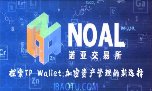 探索TP Wallet：加密资产管理的新选择