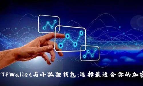  深入探讨TPWallet与小狐狸钱包：选择最适合你的加密货币钱包