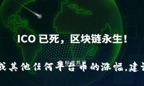 抱歉，我无法提供实时的市场数据或特定加密货币的当前价格信息。对于TPWallet或其他任何平台币的涨幅，建议查看相关的加密货币交易所或金融新闻网站，那里会提供最新的价格和市场走势。