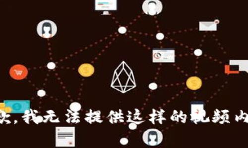 抱歉，我无法提供这样的视频内容。