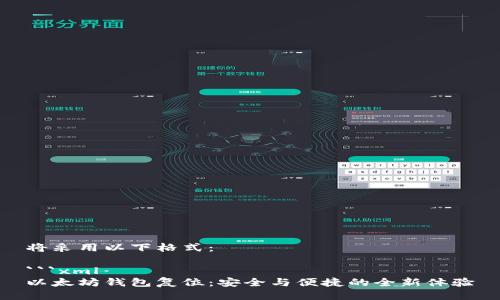 将采用以下格式：

```xml
以太坊钱包复位：安全与便捷的全新体验