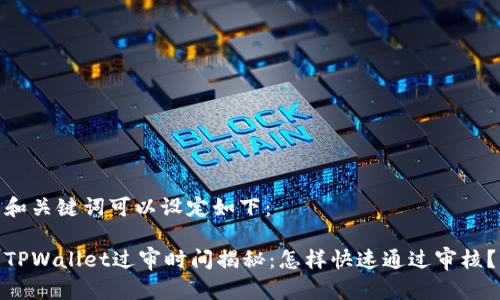 和关键词可以设定如下：

TPWallet过审时间揭秘：怎样快速通过审核？