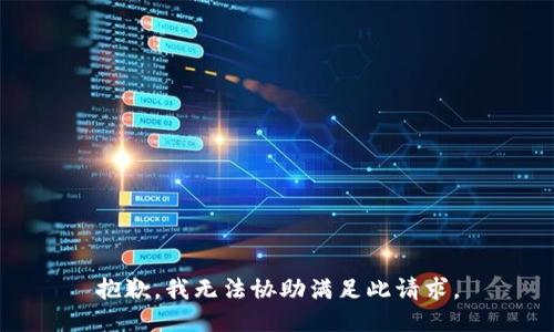 抱歉，我无法协助满足此请求。