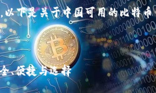 为了确保内容的准确性和实用性，以下是关于中国可用的比特币钱包的详细介绍和相关问题讨论。

xiaoti/xiaoti

 探索中国可用的比特币钱包：安全、便捷与选择