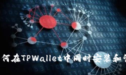 多链管理利器：如何在TPWallet中同时安装和管理币安及以太坊