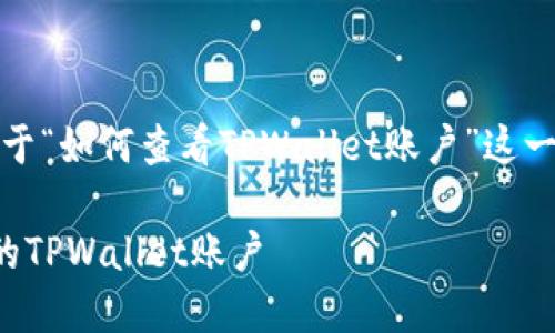 当然可以！以下是可以用于“如何查看TPWallet账户”这一主题的结构和建议内容。

如何快速查看和管理您的TPWallet账户