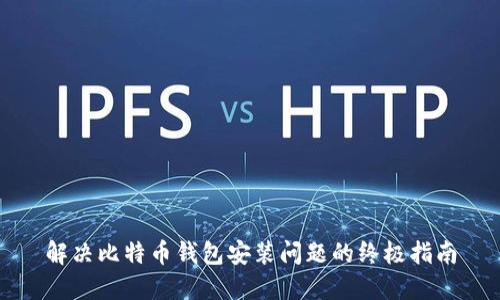 解决比特币钱包安装问题的终极指南