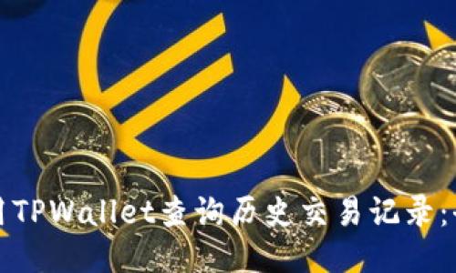 如何使用TPWallet查询历史交易记录：全面指南