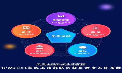 : TPWallet新版无法转账的解决方案与使用技巧