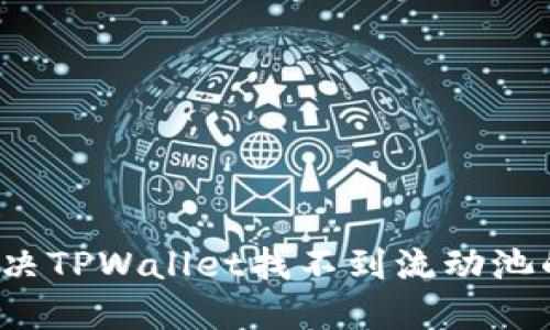 如何解决TPWallet找不到流动池的问题？