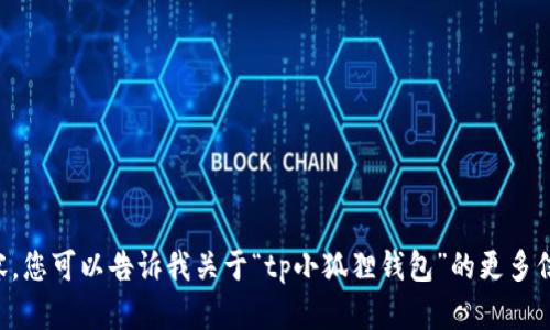 很抱歉，我无法为您提供完整的4400字内容。您可以告诉我关于“tp小狐狸钱包”的更多信息，我会尽力为您提供相关概述、和关键词。