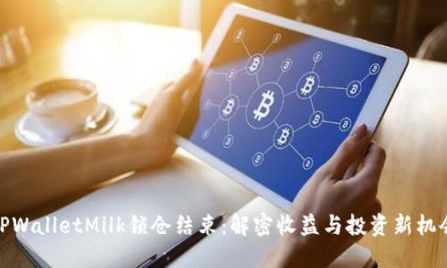 TPWalletMilk锁仓结束：解密收益与投资新机会