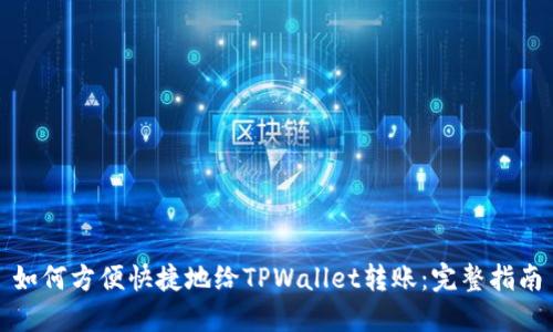 如何方便快捷地给TPWallet转账：完整指南